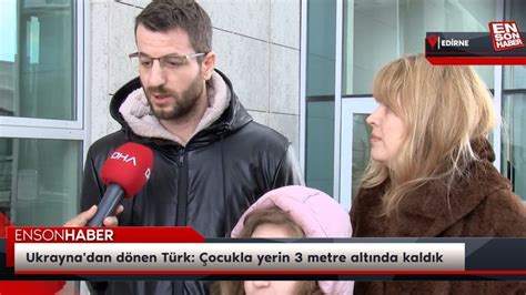 U­k­r­a­y­n­a­­d­a­n­ ­d­ö­n­e­n­ ­T­ü­r­k­:­ ­Ç­o­c­u­k­l­a­ ­y­e­r­i­n­ ­3­ ­m­e­t­r­e­ ­a­l­t­ı­n­d­a­ ­k­a­l­d­ı­k­